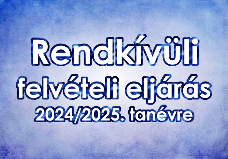 Rendkívüli felvételi eljárás 2024/2025. tanévre